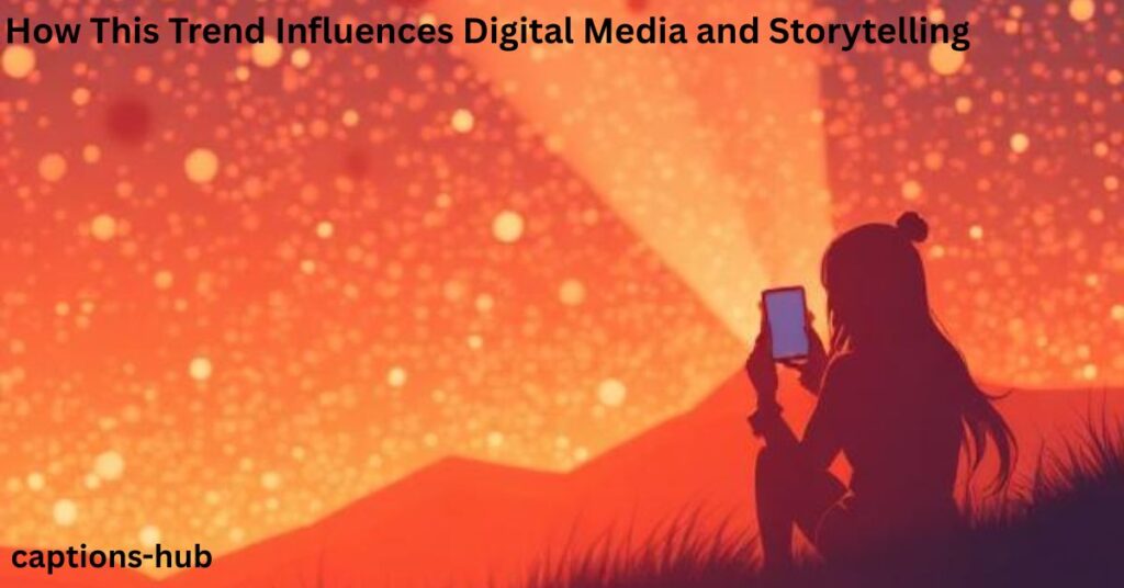 How This Trend Influences Digital Media and Storytelling
