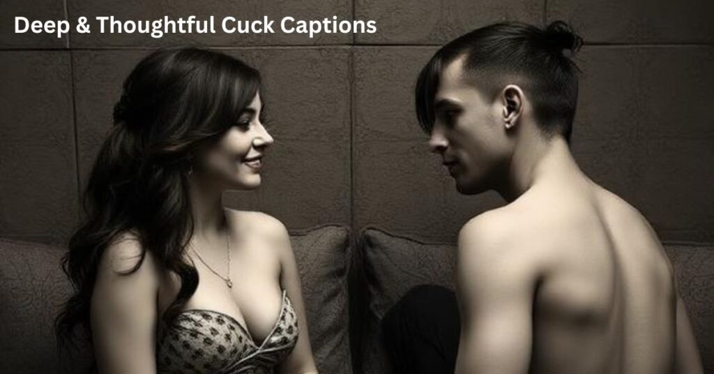 Deep & Thoughtful Cuckold Captions