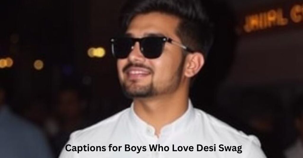 Captions for Boys Who Love Desi Swag