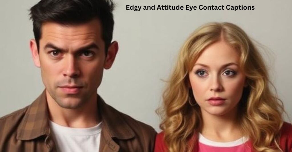 Edgy and Attitude Eye Contact Captions