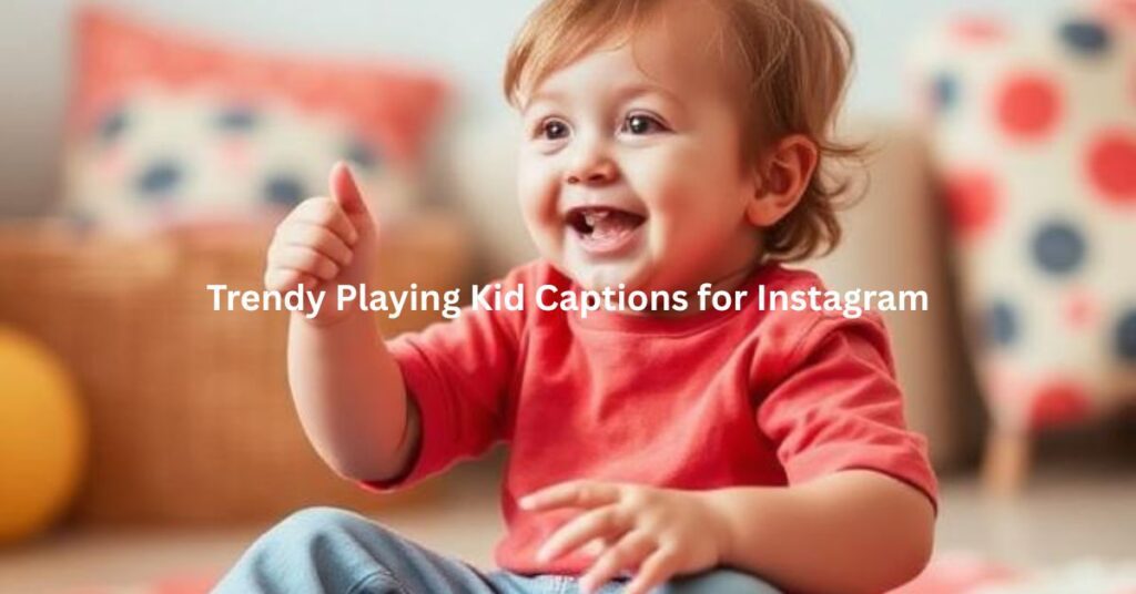 Trendy Playing Kid Captions for Instagram