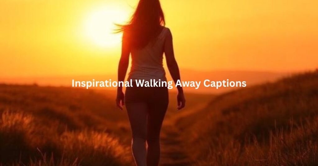 Inspirational Walking Away Captions