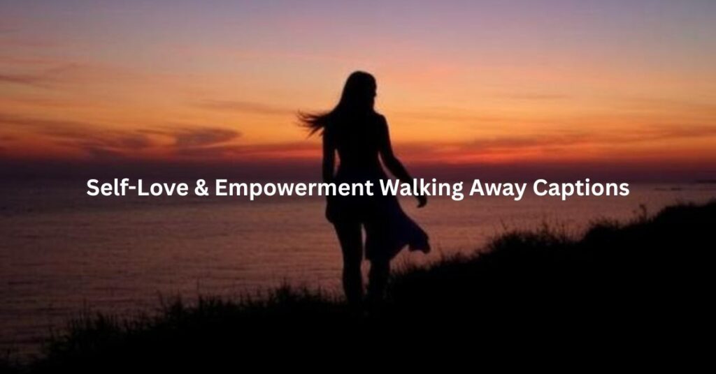 Self-Love & Empowerment Walking Away Captions
