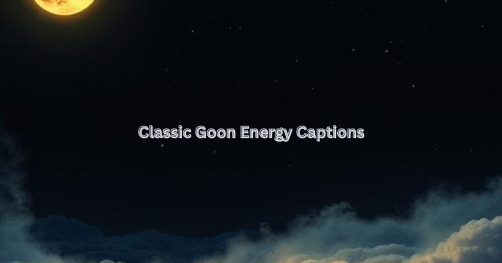 Classic Goon Energy Captions