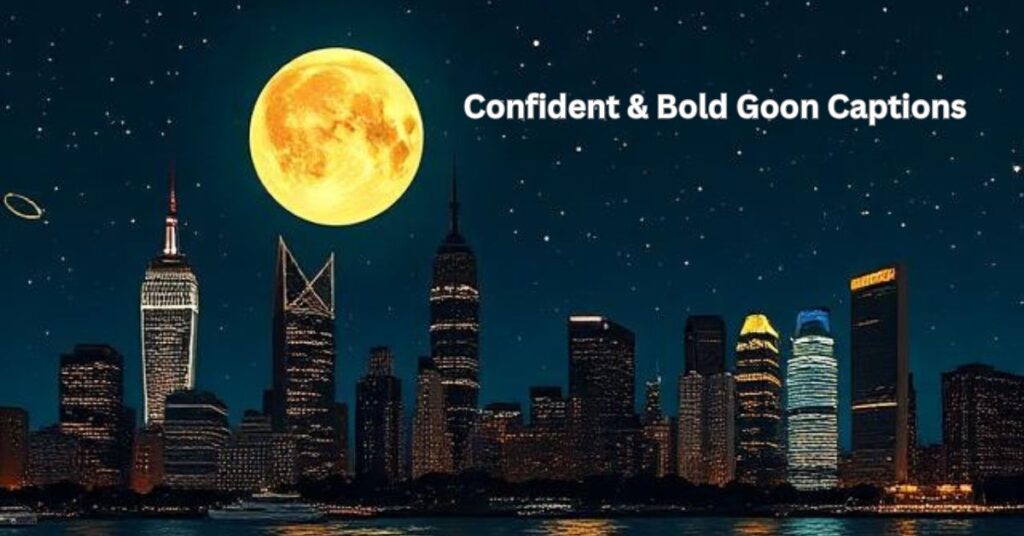 Confident & Bold Goon Captions