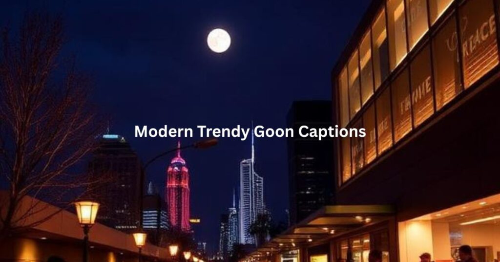 Modern Trendy Goon Captions