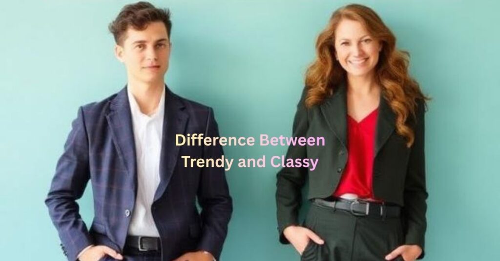 Difference Between Trendy and Classy