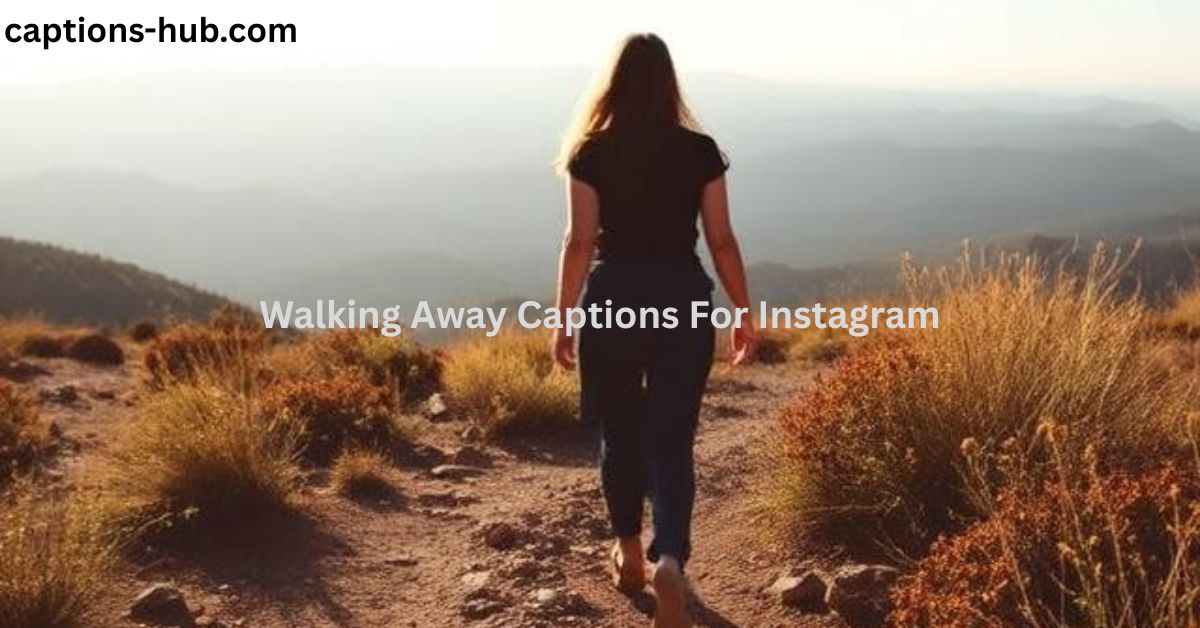 Walking Away Captions For Instagram