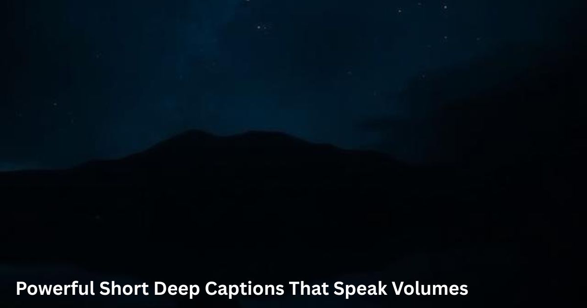 160+ Powerful Short Deep Captions That Speak Volumes