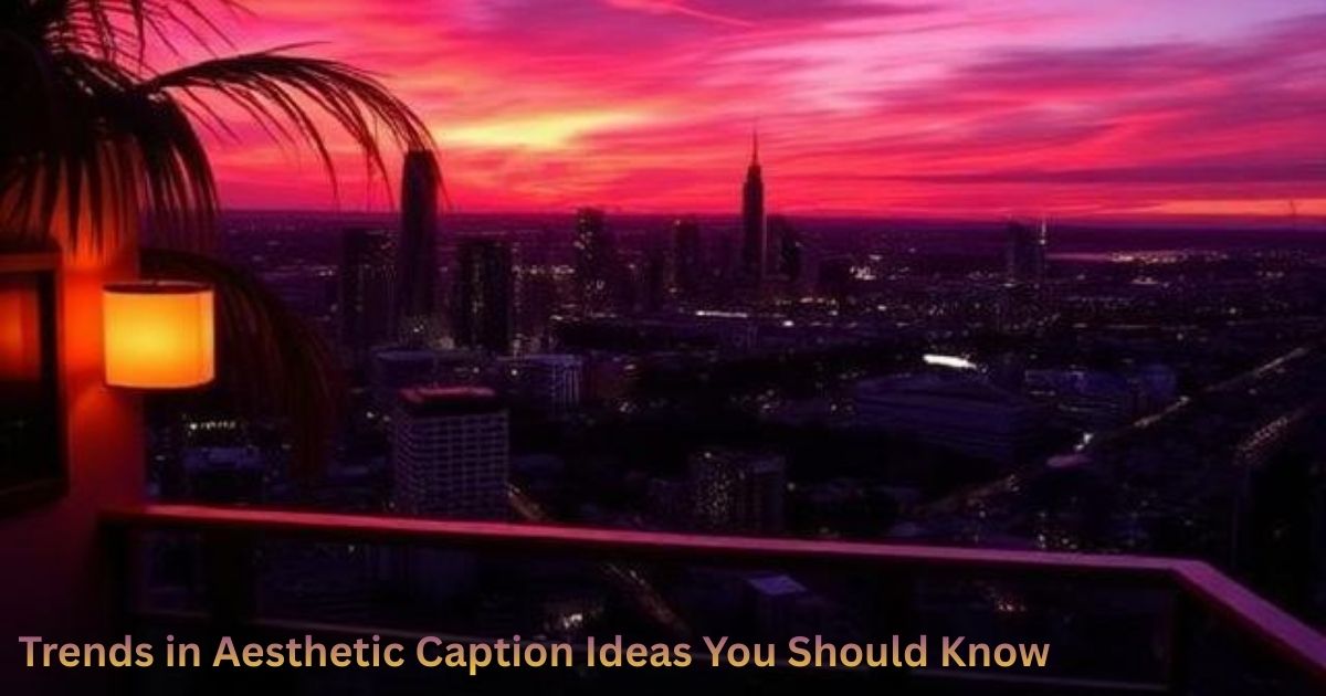 Top Trends in Aesthetic Caption Ideas You Should Know